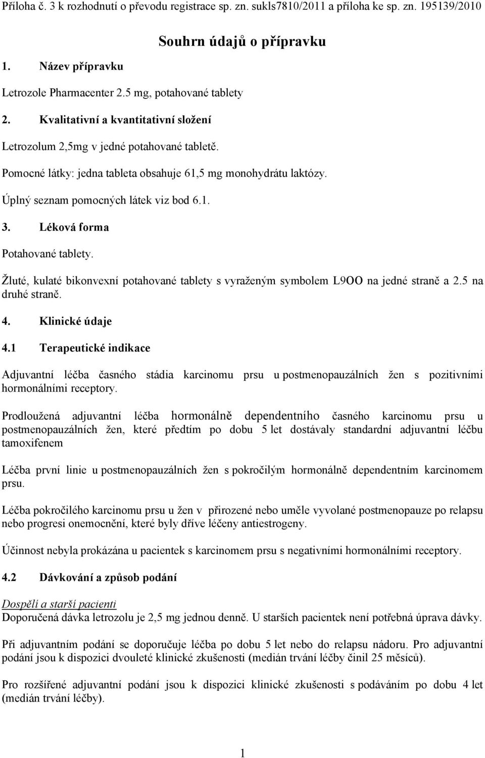 Léková forma Potahované tablety. Žluté, kulaté bikonvexní potahované tablety s vyraženým symbolem L9OO na jedné straně a 2.5 na druhé straně. 4. Klinické údaje 4.