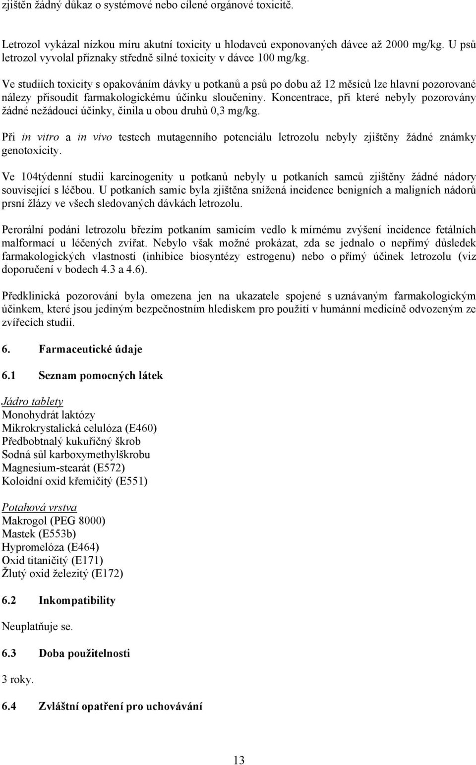 Ve studiích toxicity s opakováním dávky u potkanů a psů po dobu až 12 měsíců lze hlavní pozorované nálezy přisoudit farmakologickému účinku sloučeniny.