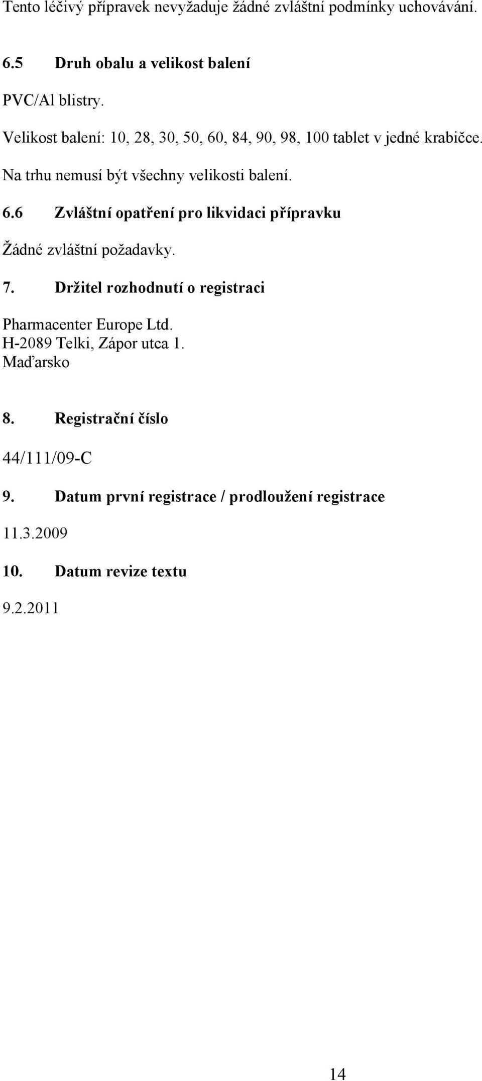 7. Držitel rozhodnutí o registraci Pharmacenter Europe Ltd. H-2089 Telki, Zápor utca 1. Maďarsko 8. Registrační číslo 44/111/09-C 9.