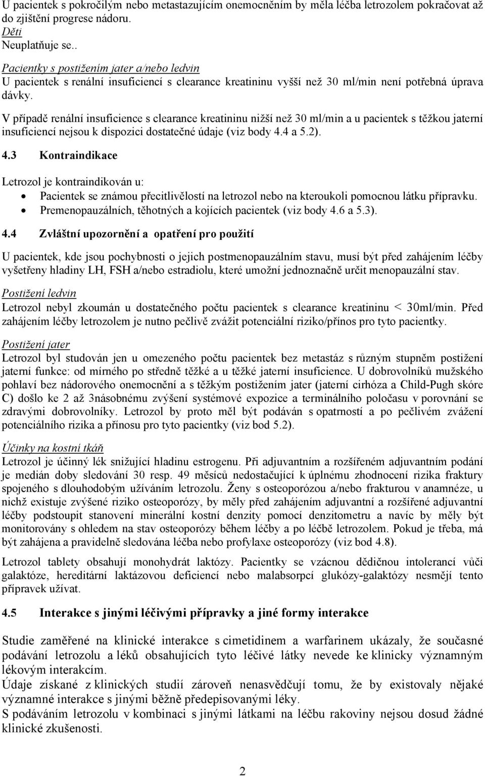 V případě renální insuficience s clearance kreatininu nižší než 30 ml/min a u pacientek s těžkou jaterní insuficiencí nejsou k dispozici dostatečné údaje (viz body 4.