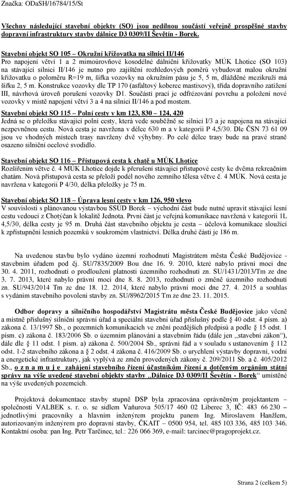 poloměru R=19 m, šířka vozovky na okružním pásu je 5, 5 m, dlážděné mezikruží má šířku 2, 5 m.