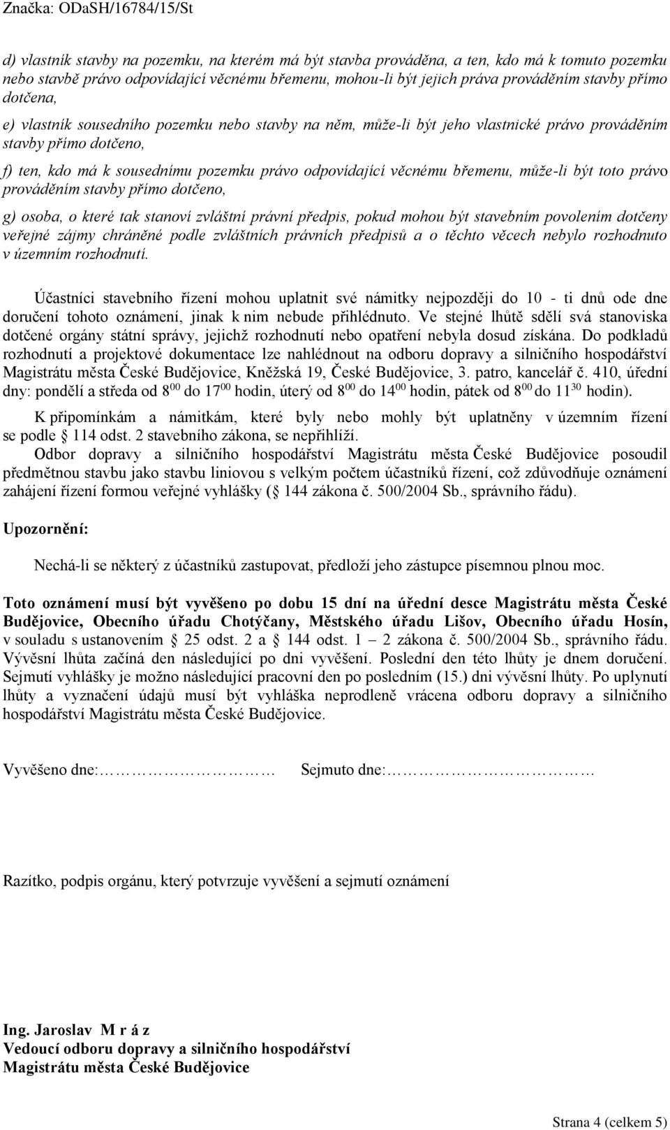 může-li být toto právo prováděním stavby přímo dotčeno, g) osoba, o které tak stanoví zvláštní právní předpis, pokud mohou být stavebním povolením dotčeny veřejné zájmy chráněné podle zvláštních