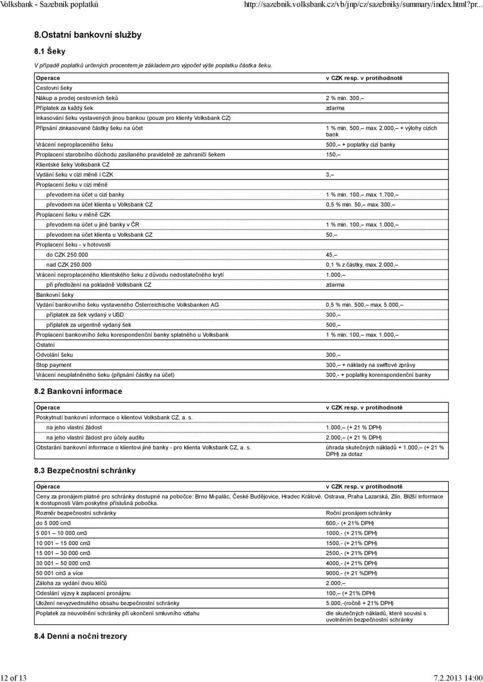 300, Příplatek za každý šek Inkasování šeku vystavených jinou bankou (pouze pro klienty Volksbank CZ) Připsání zinkasované částky šeku na účet 1 % min. 500, max. 2.