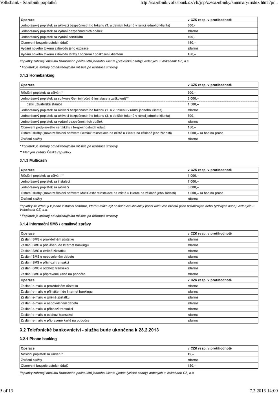 tokenu z důvodu jeho expirace Vydání nového tokenu z důvodu ztráty / odcizení / poškození klientem 450, Poplatky zahrnují obsluhu libovolného počtu účtů jednoho klienta (právnické osoby) vedených u