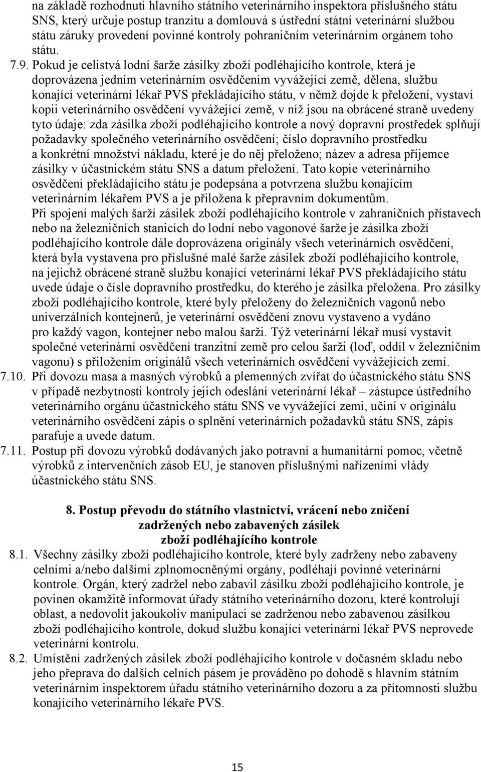 Pokud je celistvá lodní šarže zásilky zboží podléhajícího kontrole, která je doprovázena jedním veterinárním osvědčením vyvážející země, dělena, službu konající veterinární lékař PVS překládajícího