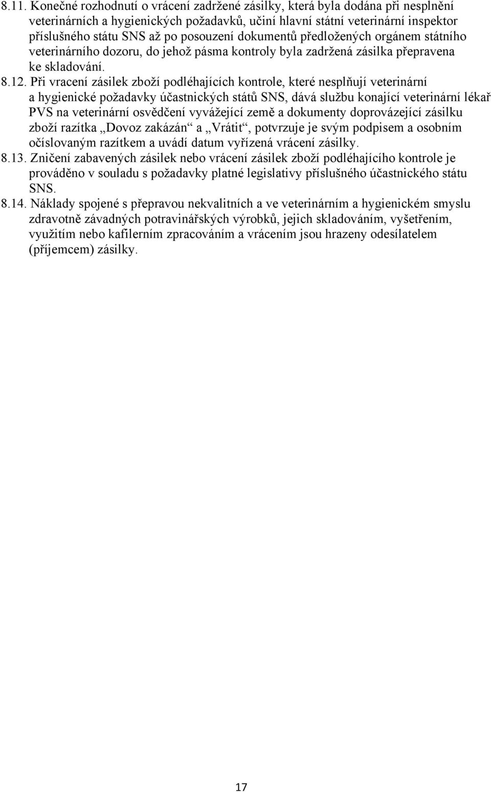 Při vracení zásilek zboží podléhajících kontrole, které nesplňují veterinární a hygienické požadavky účastnických států SNS, dává službu konající veterinární lékař PVS na veterinární osvědčení