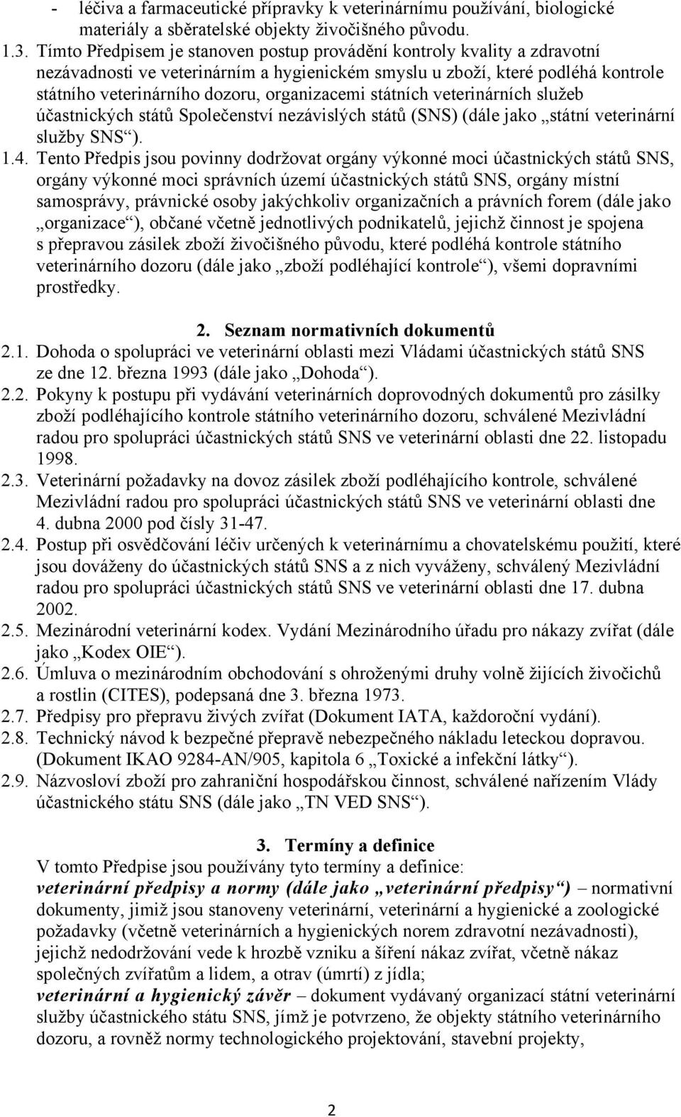 státních veterinárních služeb účastnických států Společenství nezávislých států (SNS) (dále jako státní veterinární služby SNS ). 1.4.