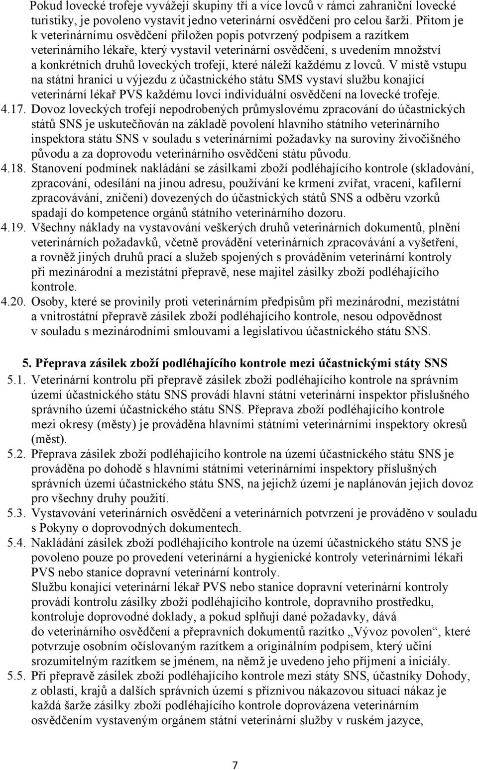 které náleží každému z lovců. V místě vstupu na státní hranici u výjezdu z účastnického státu SMS vystaví službu konající veterinární lékař PVS každému lovci individuální osvědčení na lovecké trofeje.