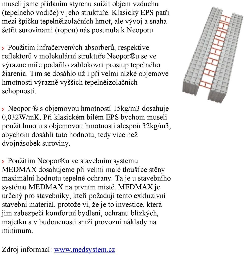 Použitím infračervených absorberů, respektive reflektorů v molekulární struktuře Neopor u se ve výrazne míře podařilo zablokovat prostup tepelného žiarenia.