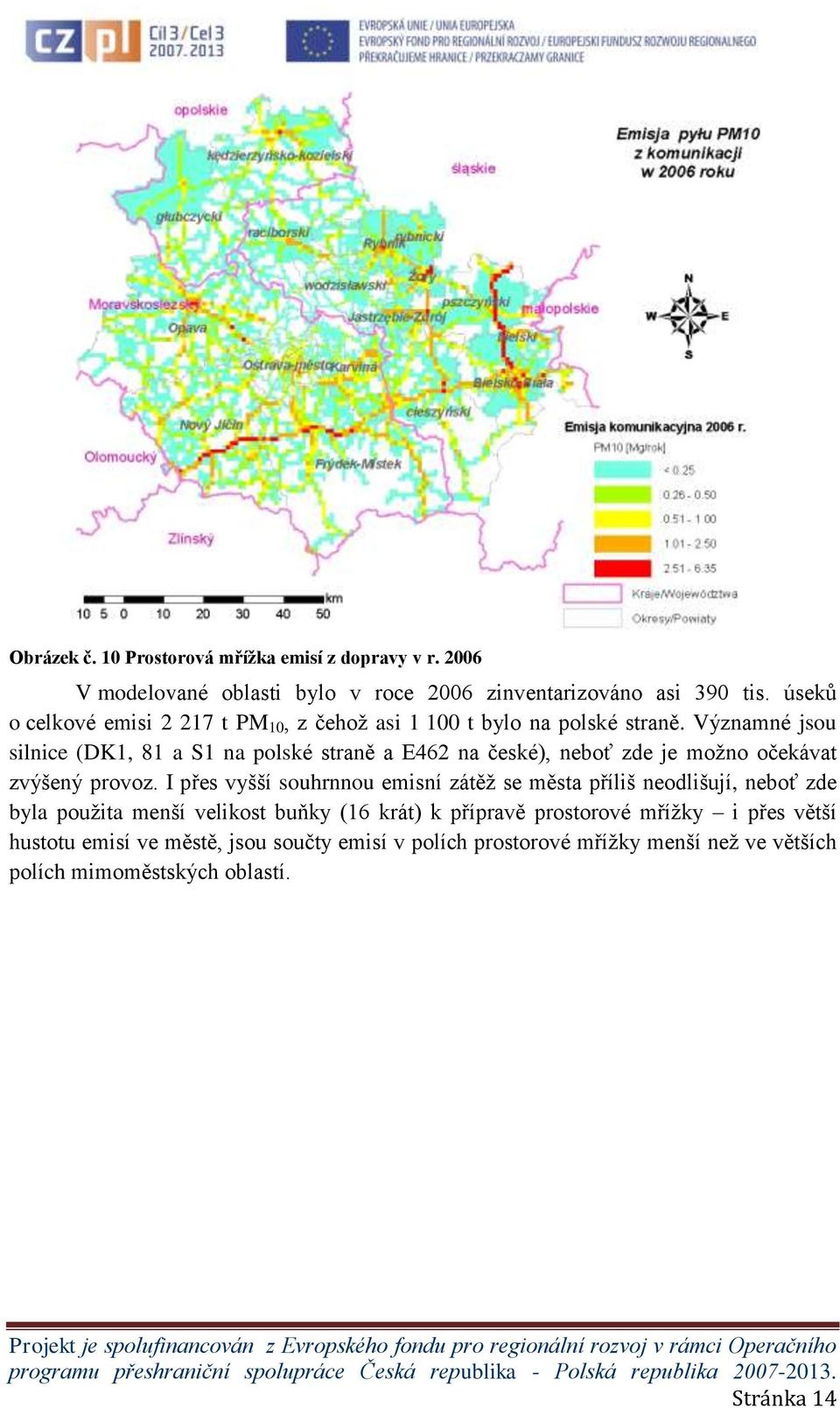 Významné jsou silnice (DK1, 81 a S1 na polské straně a E462 na české), neboť zde je možno očekávat zvýšený provoz.