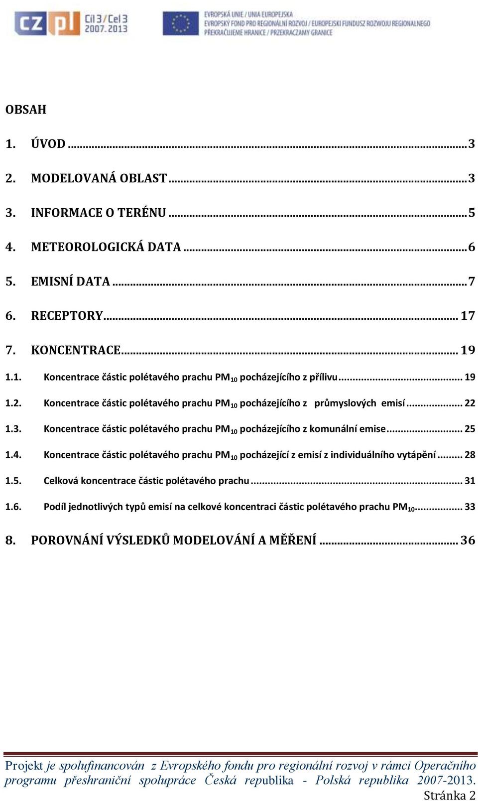 4. Koncentrace částic polétavého prachu PM 10 pocházející z emisí z individuálního vytápění... 28 1.5. Celková koncentrace částic polétavého prachu... 31 1.6.