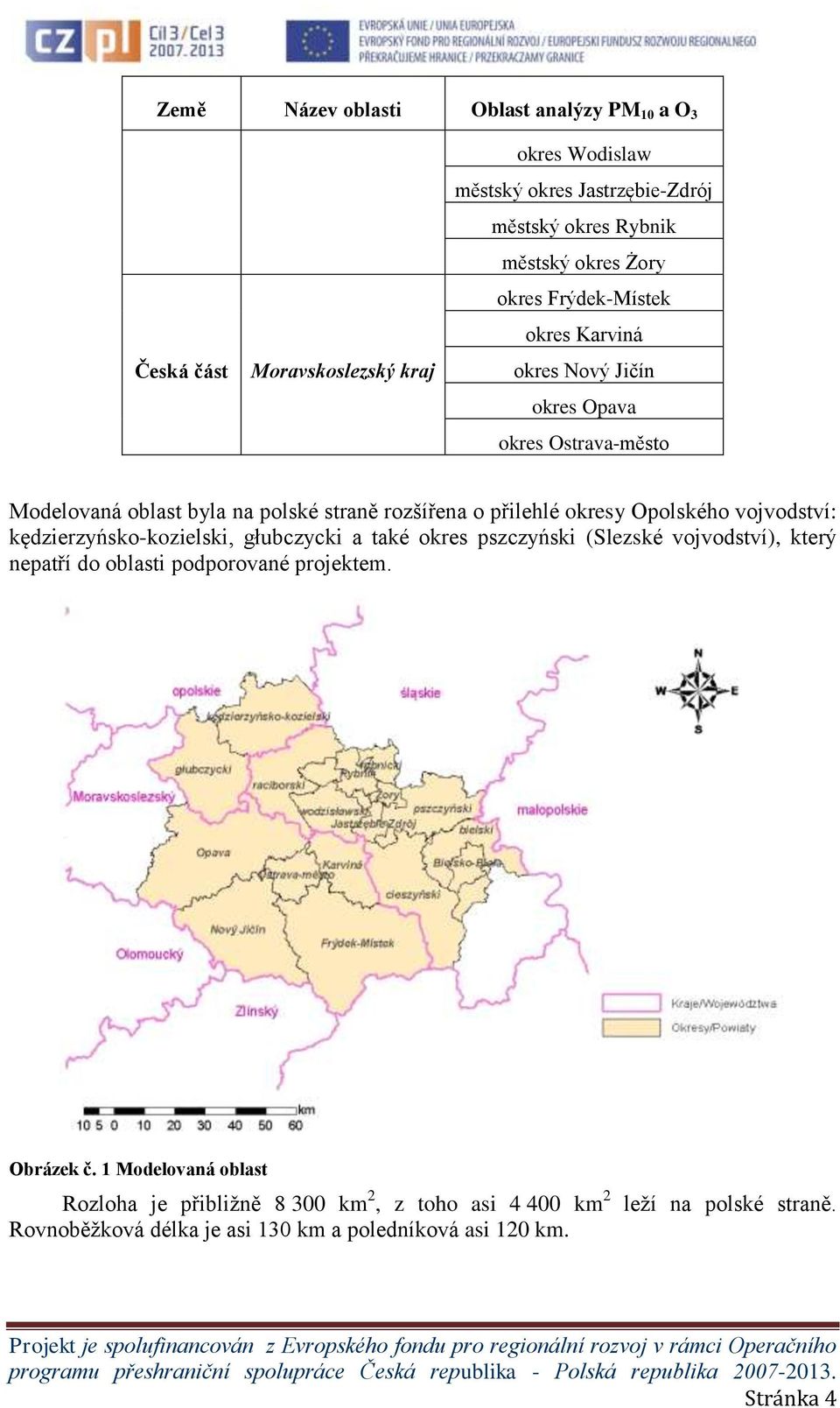 Opolského vojvodství: kędzierzyńsko-kozielski, głubczycki a také okres pszczyński (Slezské vojvodství), který nepatří do oblasti podporované projektem.