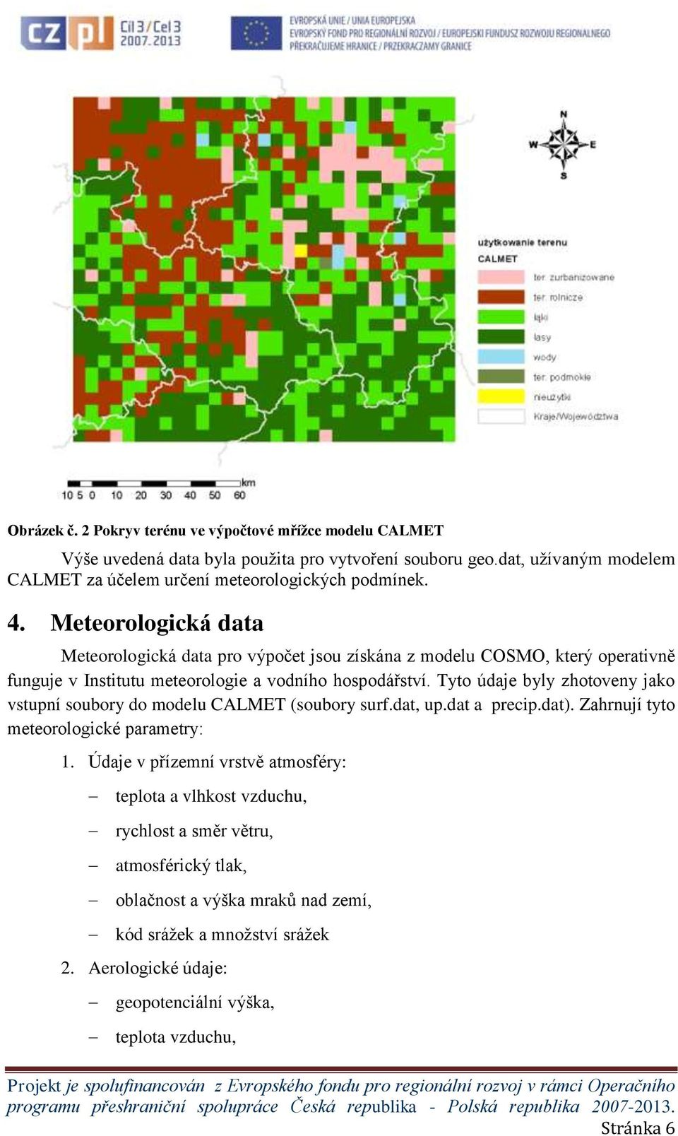 Meteorologická data Meteorologická data pro výpočet jsou získána z modelu COSMO, který operativně funguje v Institutu meteorologie a vodního hospodářství.