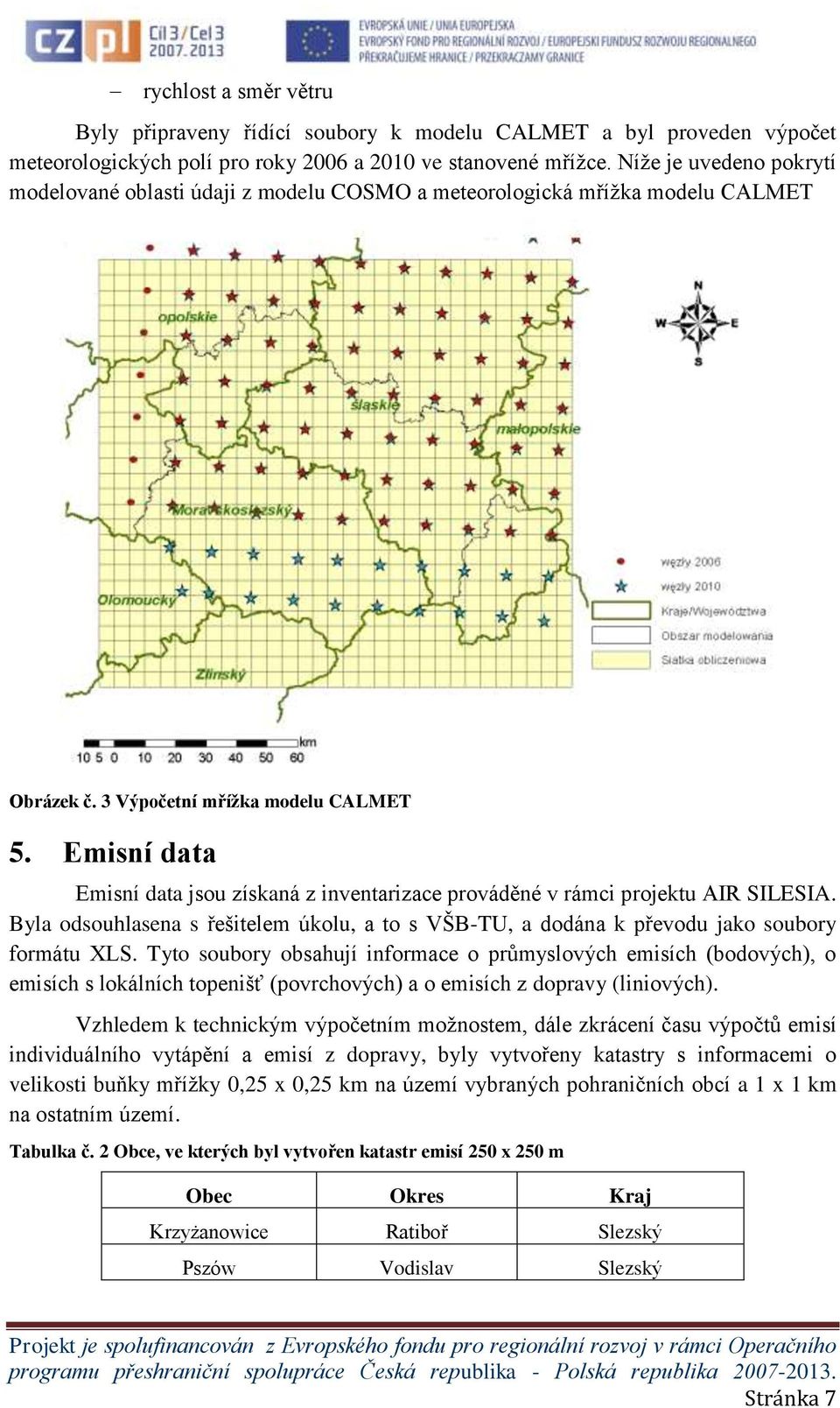 Emisní data Emisní data jsou získaná z inventarizace prováděné v rámci projektu AIR SILESIA. Byla odsouhlasena s řešitelem úkolu, a to s VŠB-TU, a dodána k převodu jako soubory formátu XLS.