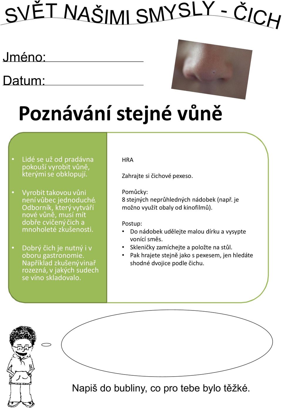 Například zkušený vinař rozezná, v jakých sudech se víno skladovalo. R Zahrajte si čichové pexeso. 8 stejných neprůhledných nádobek (např.