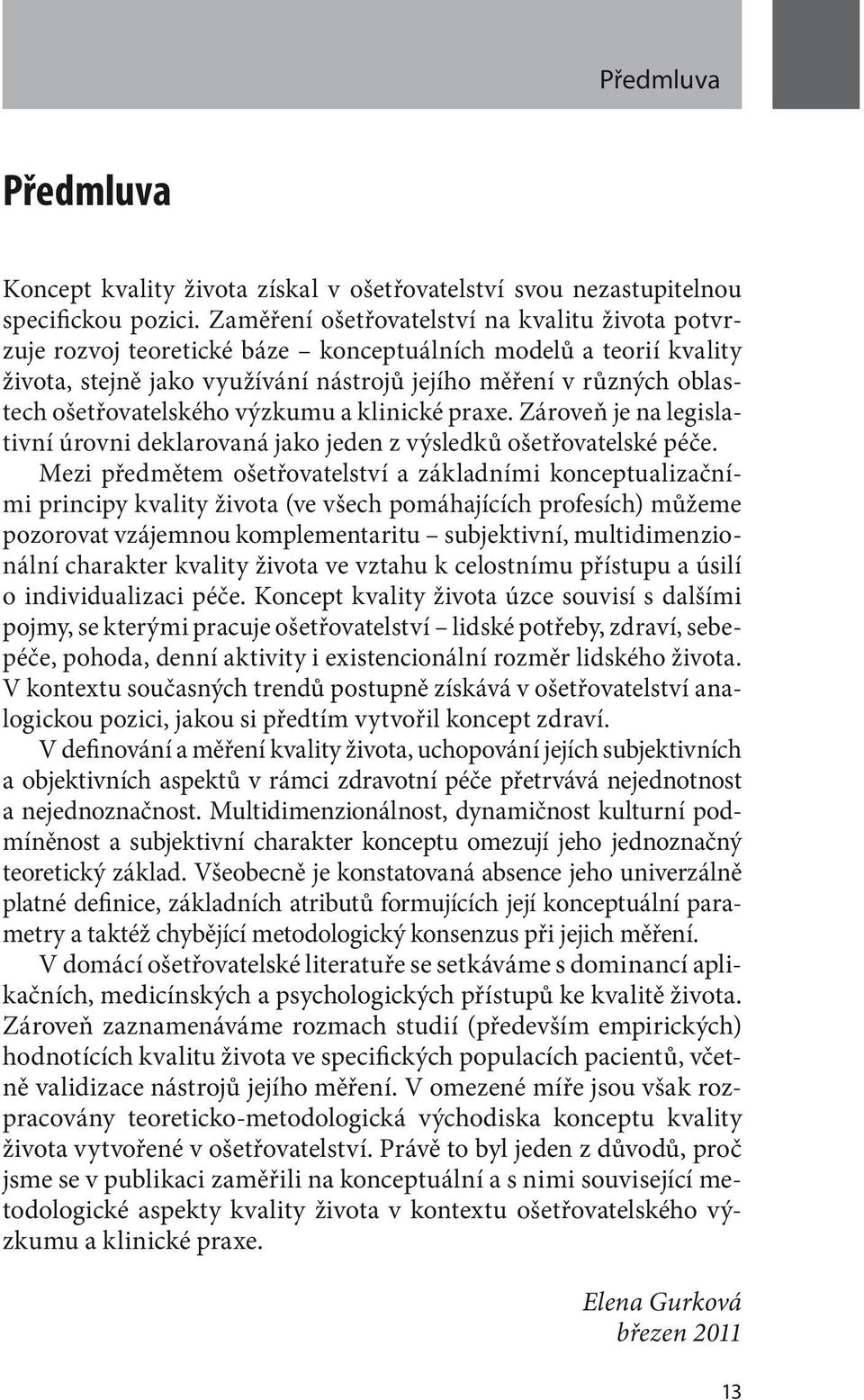 ošetřovatelského výzkumu a klinické praxe. Zároveň je na legislativní úrovni deklarovaná jako jeden z výsledků ošetřovatelské péče.