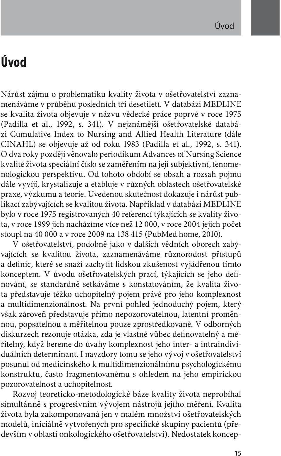 V nejznámější ošetřovatelské databázi Cumulative Index to Nursing and Allied Health Literature (dále CINAHL) se objevuje až od roku 1983 (Padilla et al., 1992, s. 341).