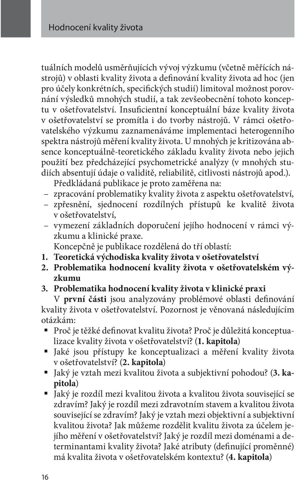 Insuficientní konceptuální báze kvality života v ošetřovatelství se promítla i do tvorby nástrojů.