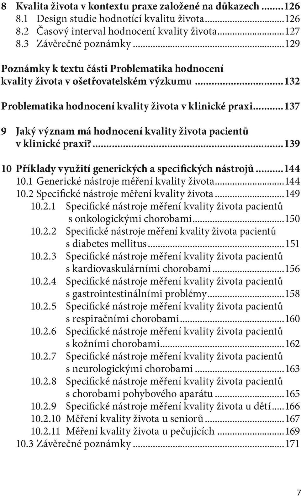 ..137 9 Jaký význam má hodnocení kvality života pacientů v klinické praxi?...139 10 Příklady využití generických a specifických nástrojů...144 10.1 Generické nástroje měření kvality života...144 10.2 Specifické nástroje měření kvality života.