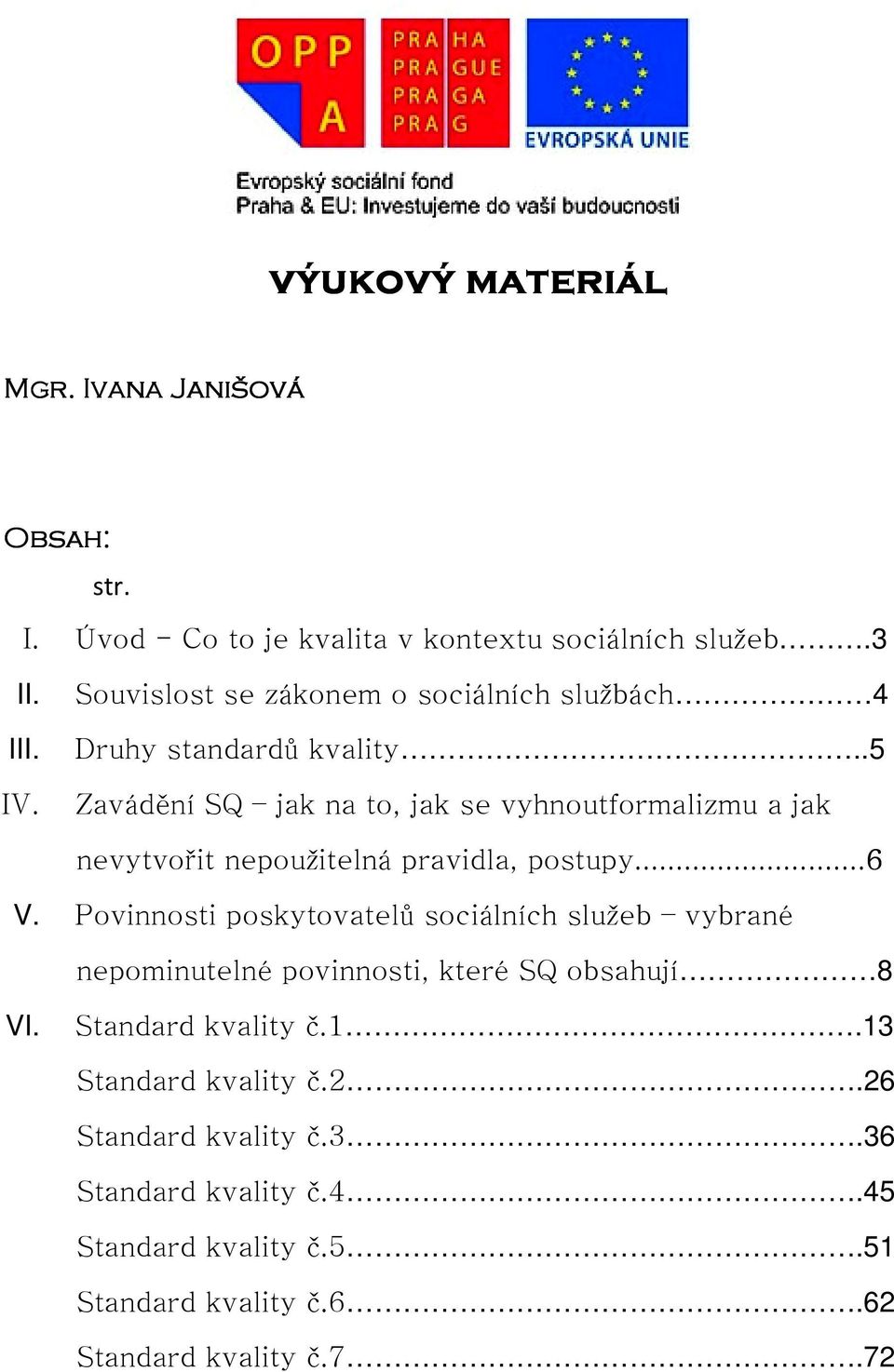 .5 Zavádění SQ jak na to, jak se vyhnoutformalizmu a jak nevytvořit nepoužitelná pravidla, postupy...6 V.