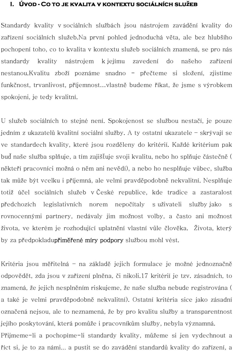 nestanou.kvalitu zboží poznáme snadno - přečteme si složení, zjistíme funkčnost, trvanlivost, příjemnost vlastně budeme říkat, že jsme s výrobkem spokojeni, je tedy kvalitní.