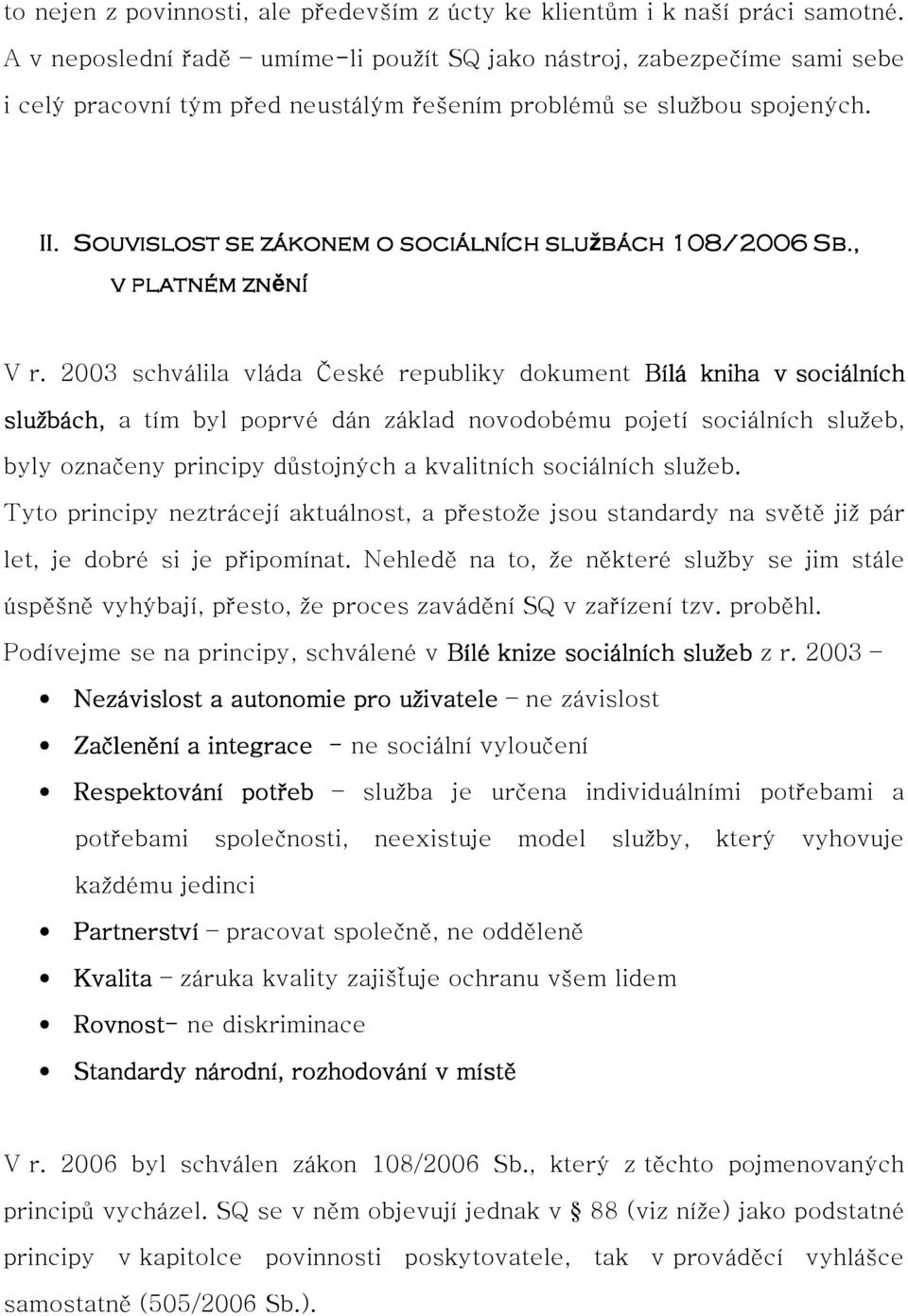 Souvislost se zákonem o sociálních službách 108/2006 Sb., v platném znění V r.
