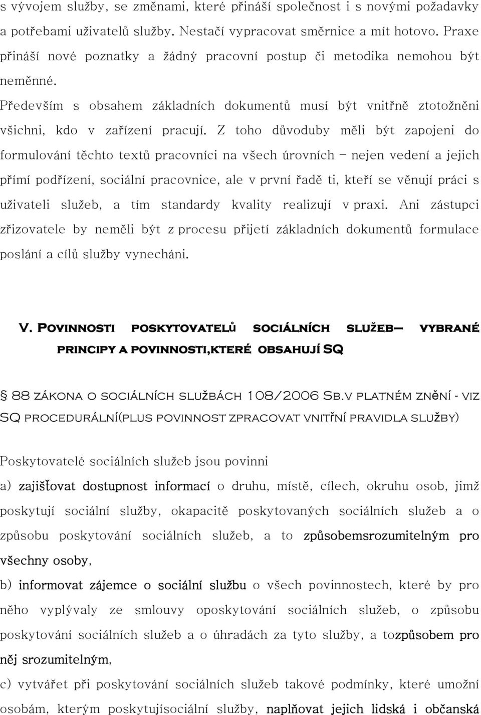 Z toho důvoduby měli být zapojeni do formulování těchto textů pracovníci na všech úrovních nejen vedení a jejich přímí podřízení, sociální pracovnice, ale v první řadě ti, kteří se věnují práci s