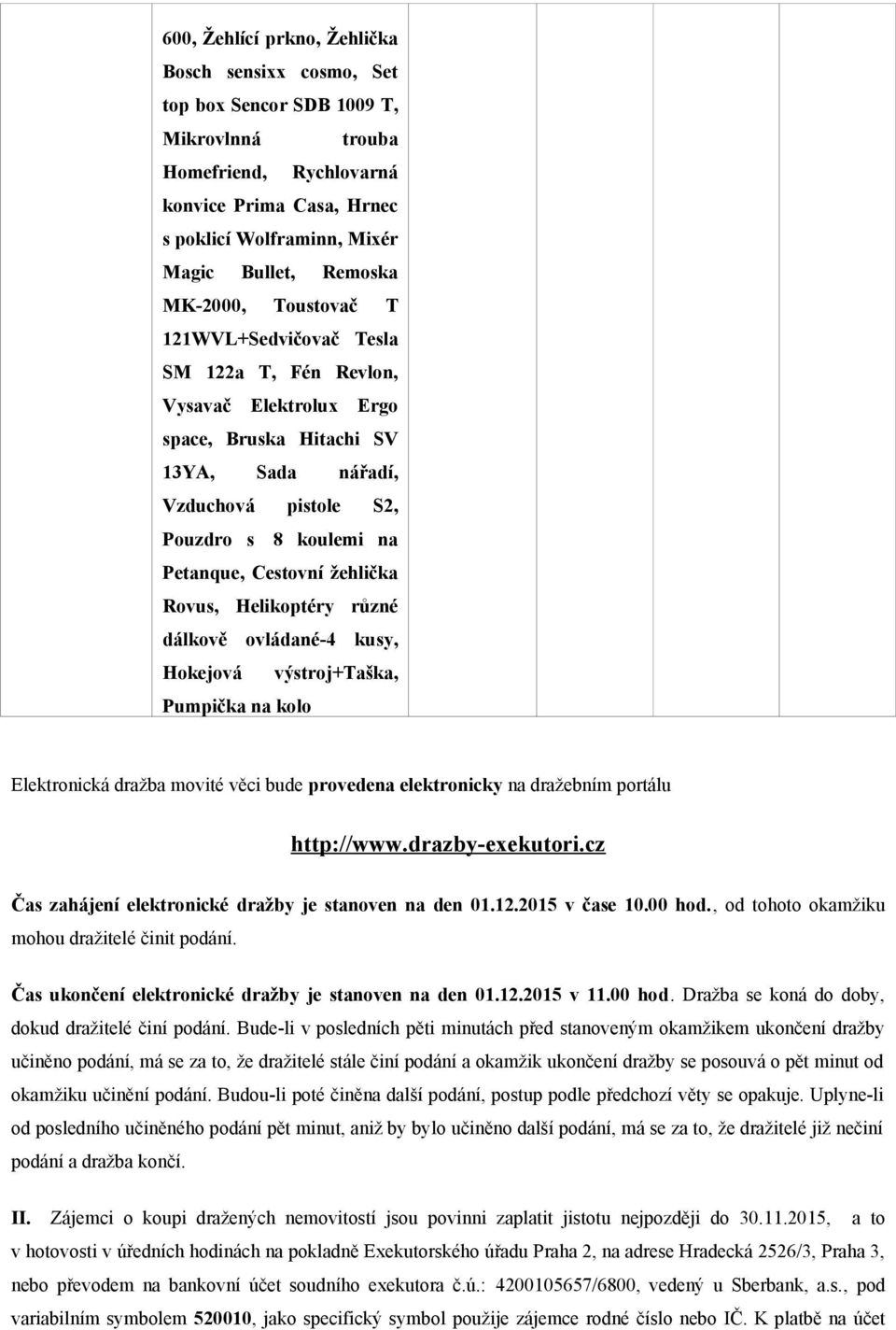 žehlička Rovus, Helikoptéry různé dálkově ovládané-4 kusy, Hokejová výstroj+taška, Pumpička na kolo Elektronická dražba movité věci bude provedena elektronicky na dražebním portálu http://www.