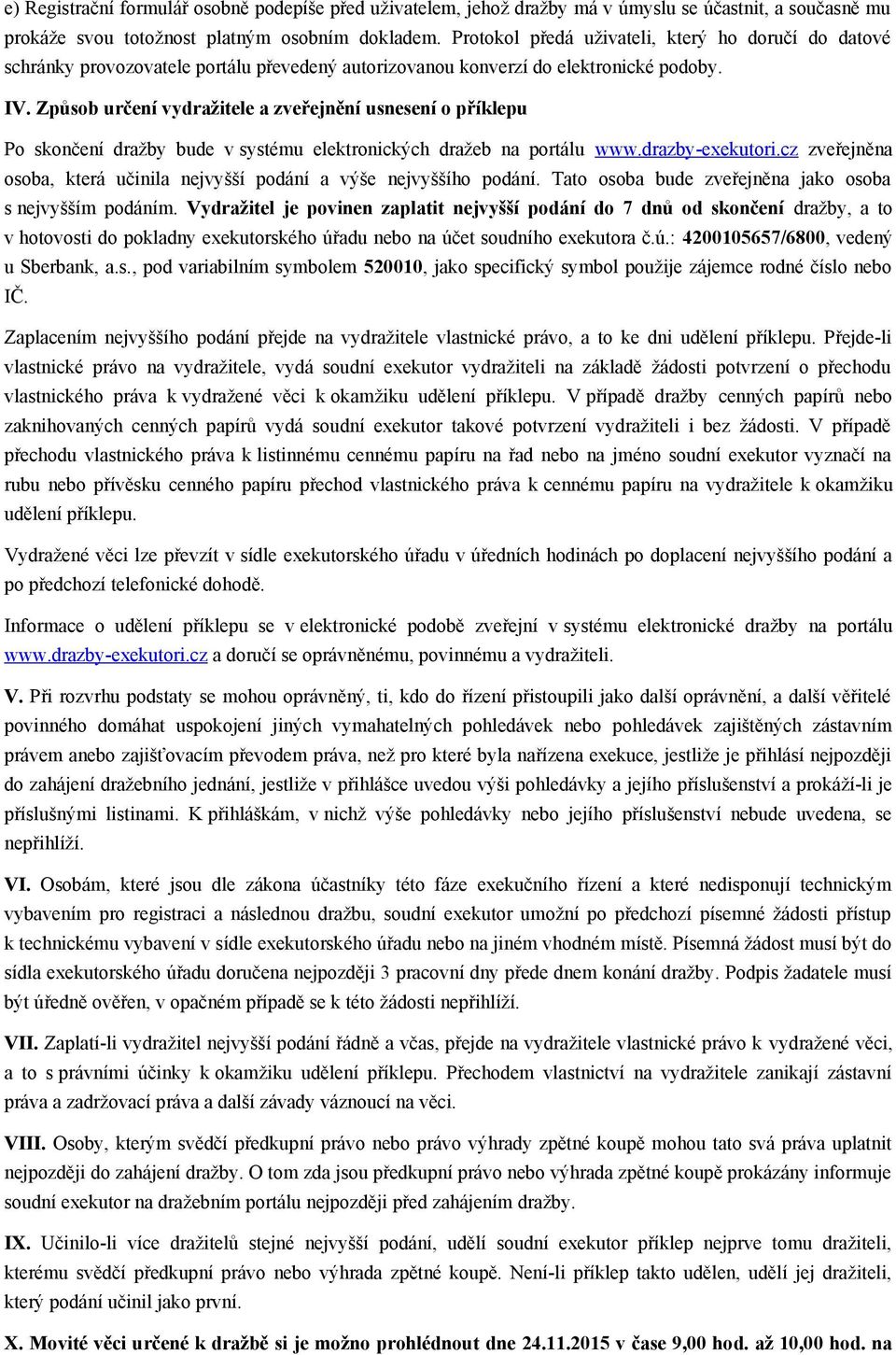 Způsob určení vydražitele a zveřejnění usnesení o příklepu Po skončení dražby bude v systému elektronických dražeb na portálu www.drazby-exekutori.