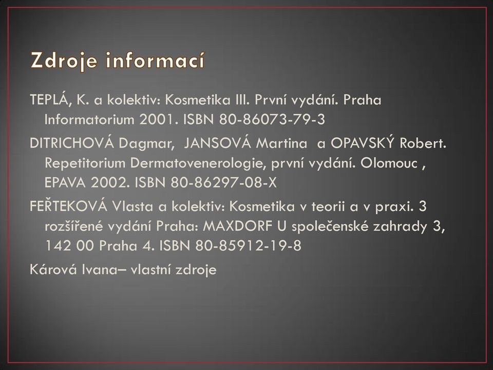 Repetitorium Dermatovenerologie, první vydání. Olomouc, EPAVA 2002.