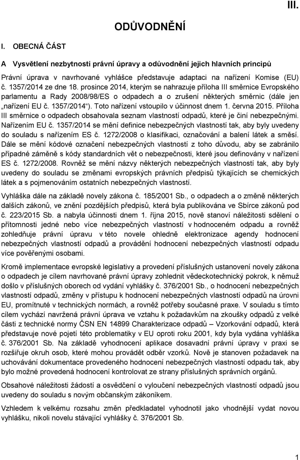 Toto nařízení vstoupilo v účinnost dnem 1. června 2015. Příloha III směrnice o odpadech obsahovala seznam vlastností odpadů, které je činí nebezpečnými. Nařízením EU č.