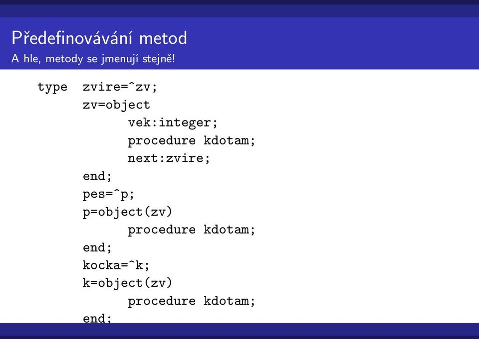 type zvire=^zv; zv=object vek:integer; procedure