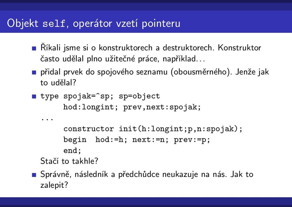 Jenže jak to udělal? type spojak=^sp; sp=object hod:longint; prev,next:spojak;.