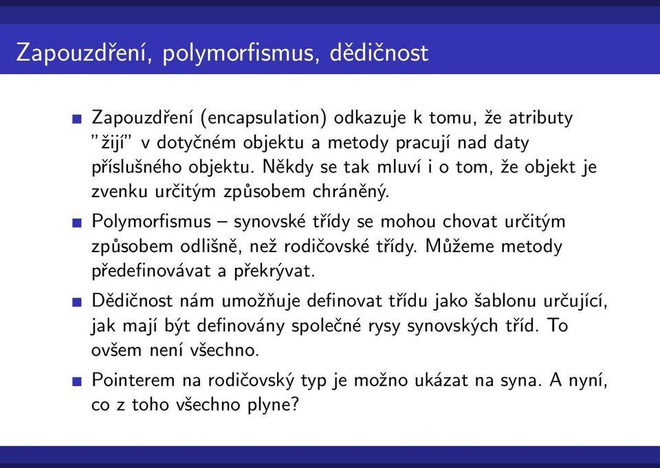 Polymorfismus synovské třídy se mohou chovat určitým způsobem odlišně, než rodičovské třídy. Můžeme metody předefinovávat a překrývat.