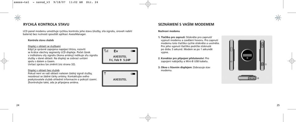 Kontrola stavu služeb Displej v oblasti se službami Když je správně zapojena napájecí šňůra, rozsvítí se krátce všechny segmenty LCD displeje.