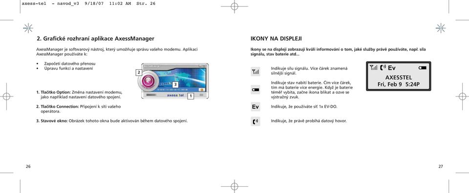 .. Započetí datového přenosu Úpravu funkcí a nastavení 1. Tlačítko Option: Změna nastavení modemu, jako například nastavení datového spojení. 2 3 1 Indikuje sílu signálu.