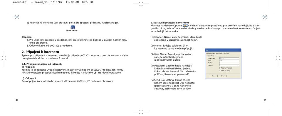 Odpojte kabel od počítače a modemu. 2. Připojení k internetu Systém pro připojení k internetu umožňuje připojit počítač k internetu prostřednictvím vašeho poskytovatele služeb a modemu Axesstel. 2.1.