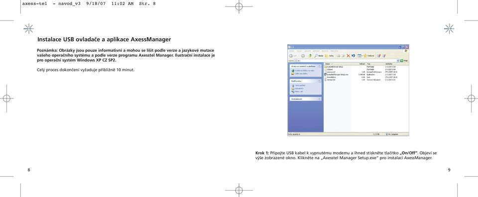 mutace vašeho operačního systému a podle verze programu Axesstel Manager. Ilustrační instalace je pro operační systém Windows XP CZ SP2.