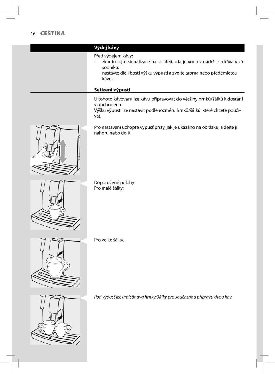 Seřízení výpusti U tohoto kávovaru lze kávu připravovat do většiny hrnků/šálků k dostání v obchodech.