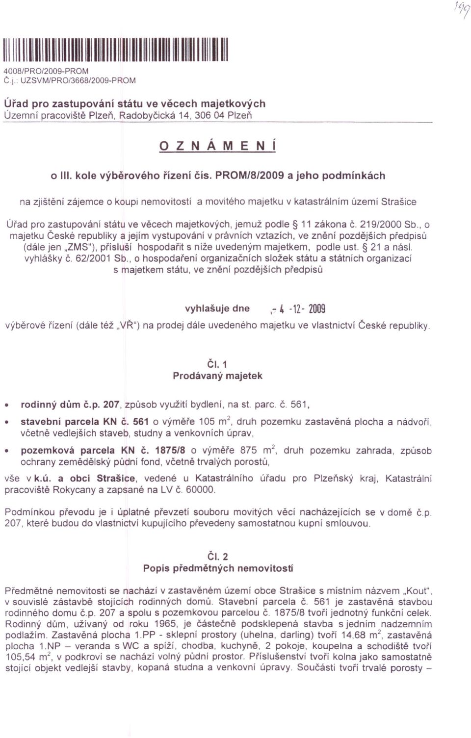 PROM/8/2009 a jeho podmínkách na zjištění zájemce o koupi nemovitostí a movitého majetku v katastrálním území Strašice Úřad pro zastupováni státu ve věcech majetkových, jemuž podle 11 zákona Č.