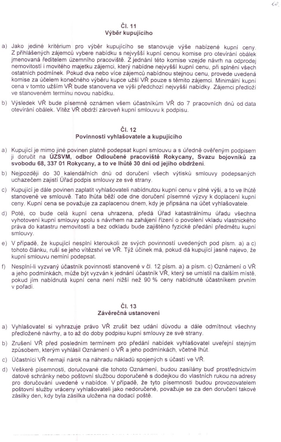 Z jednání této komise vzejde návrh na odprodej nemovitostí i movitého majetku zájemci, který nabídne nejvyšší kupní cenu, při splnění všech ostatních podmínek.