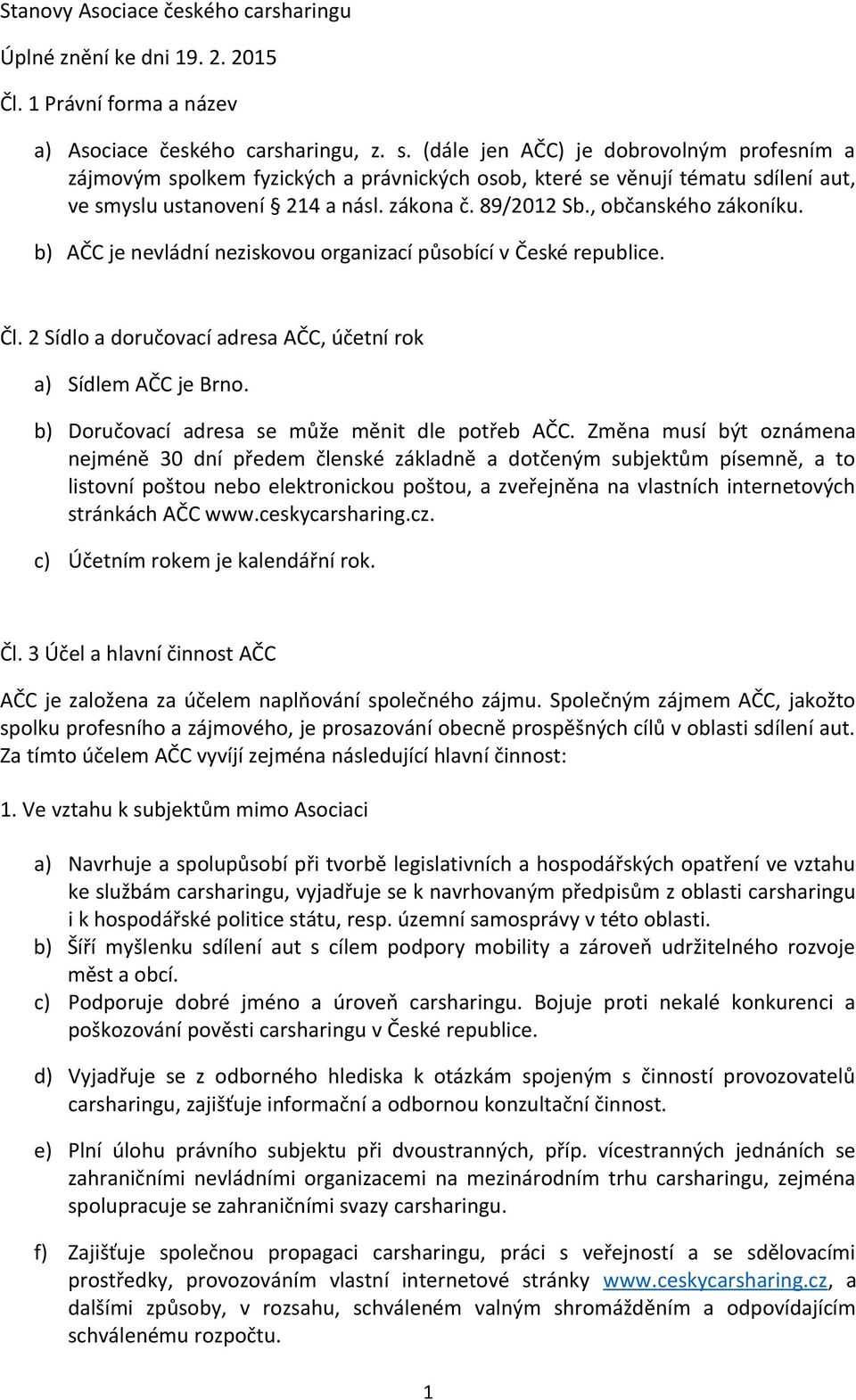 , občanského zákoníku. b) AČC je nevládní neziskovou organizací působící v České republice. Čl. 2 Sídlo a doručovací adresa AČC, účetní rok a) Sídlem AČC je Brno.