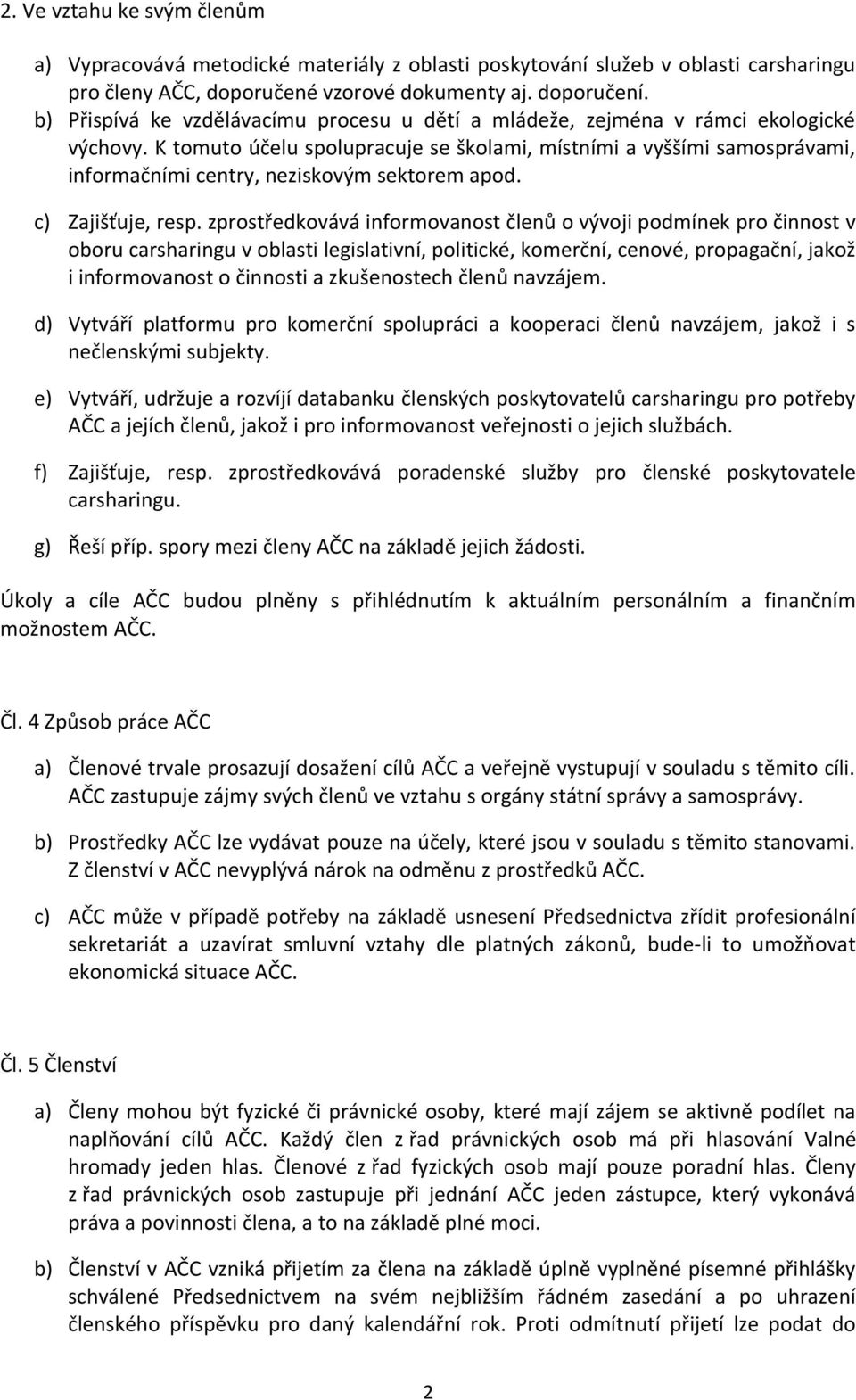 K tomuto účelu spolupracuje se školami, místními a vyššími samosprávami, informačními centry, neziskovým sektorem apod. c) Zajišťuje, resp.