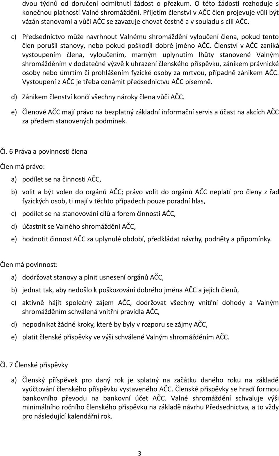 c) Předsednictvo může navrhnout Valnému shromáždění vyloučení člena, pokud tento člen porušil stanovy, nebo pokud poškodil dobré jméno AČC.