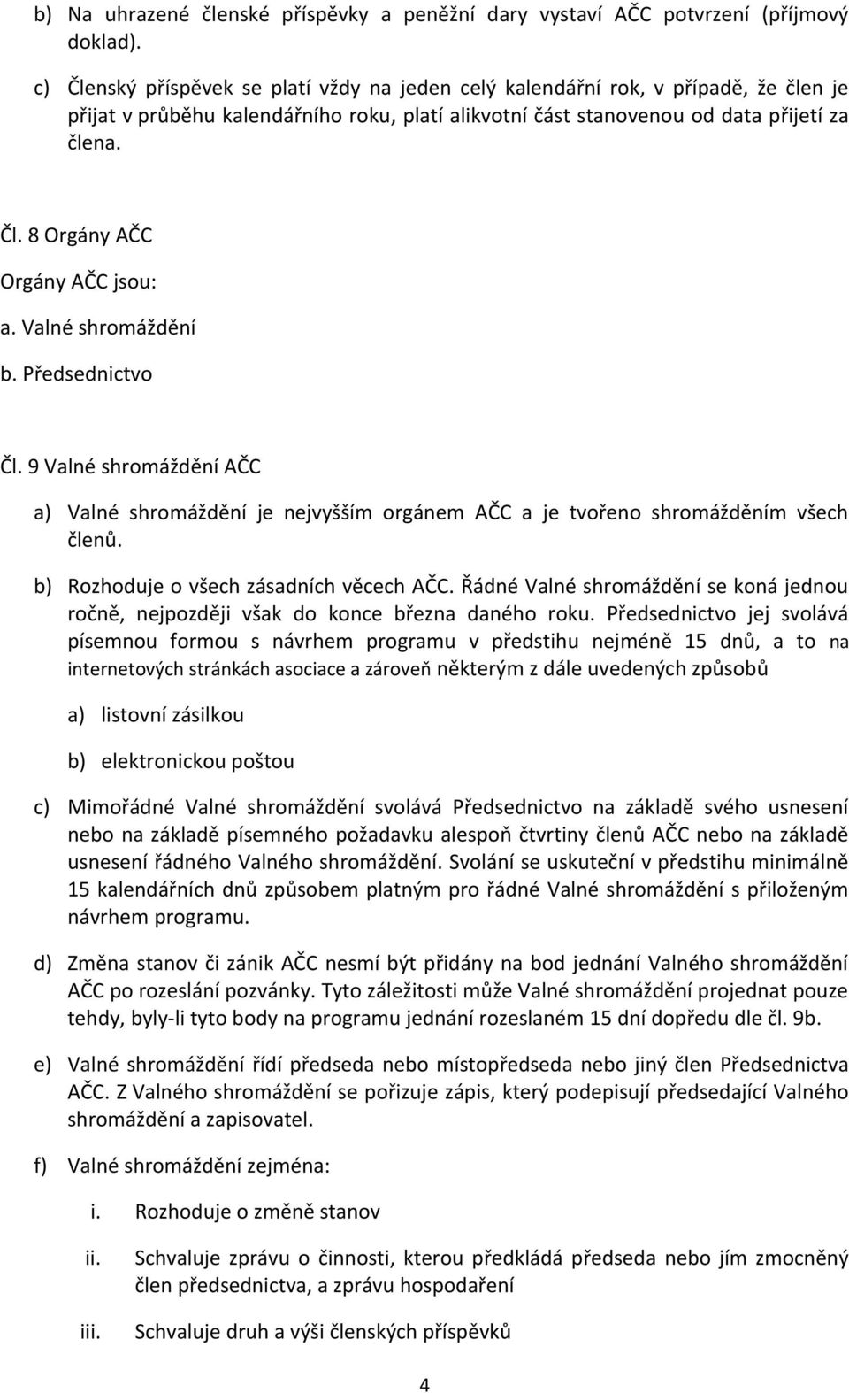 Valné shromáždění b. Předsednictvo Čl. 9 Valné shromáždění AČC a) Valné shromáždění je nejvyšším orgánem AČC a je tvořeno shromážděním všech členů. b) Rozhoduje o všech zásadních věcech AČC.