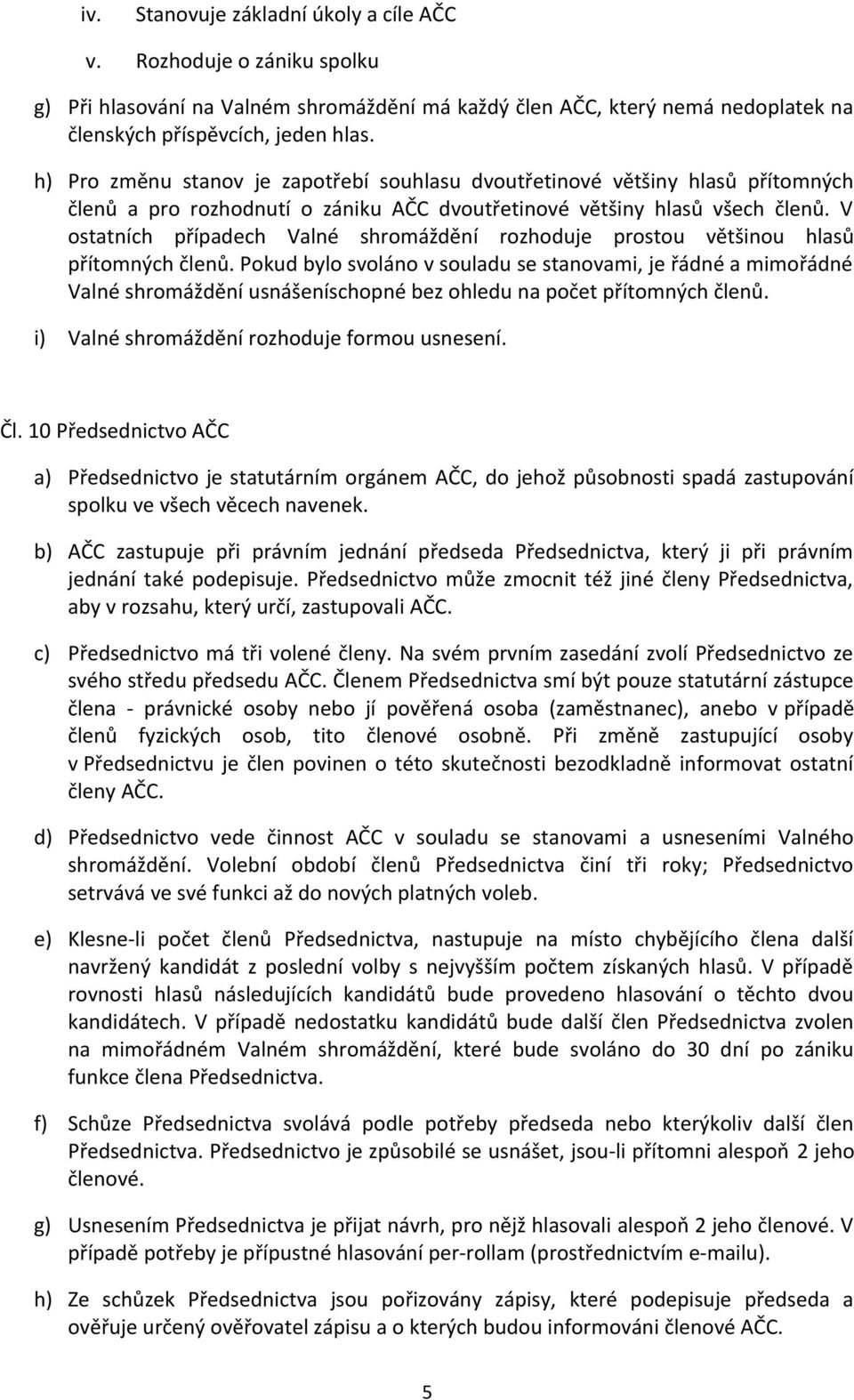 V ostatních případech Valné shromáždění rozhoduje prostou většinou hlasů přítomných členů.