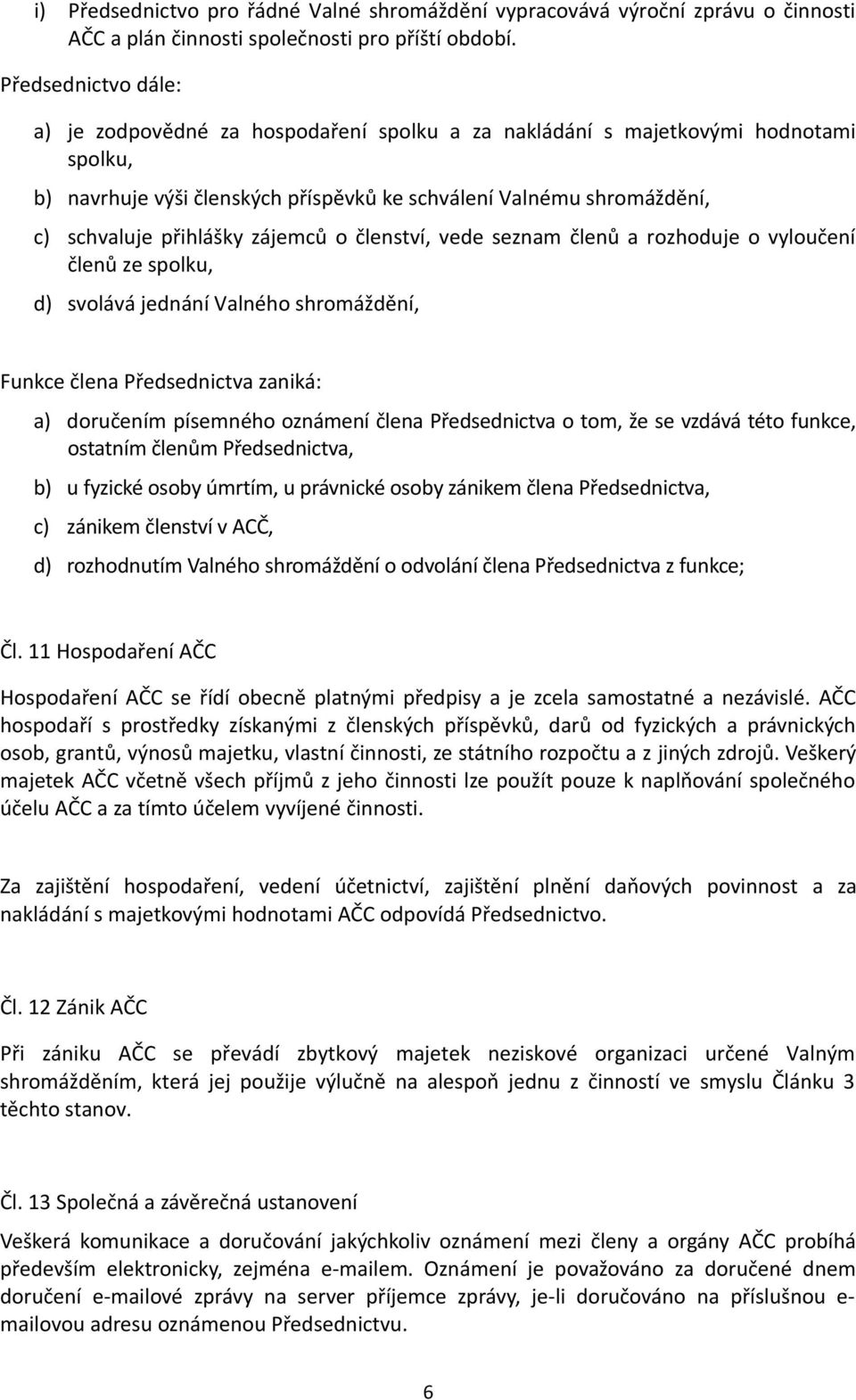 zájemců o členství, vede seznam členů a rozhoduje o vyloučení členů ze spolku, d) svolává jednání Valného shromáždění, Funkce člena Předsednictva zaniká: a) doručením písemného oznámení člena