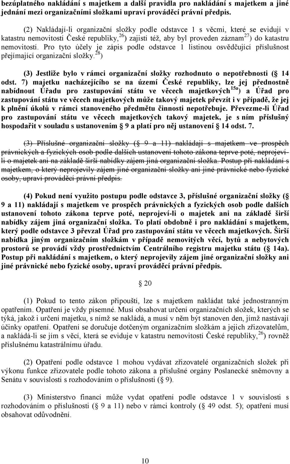 Pro tyto účely je zápis podle odstavce 1 listinou osvědčující příslušnost přejímající organizační složky. 28 ) (3) Jestliže bylo v rámci organizační složky rozhodnuto o nepotřebnosti ( 14 odst.