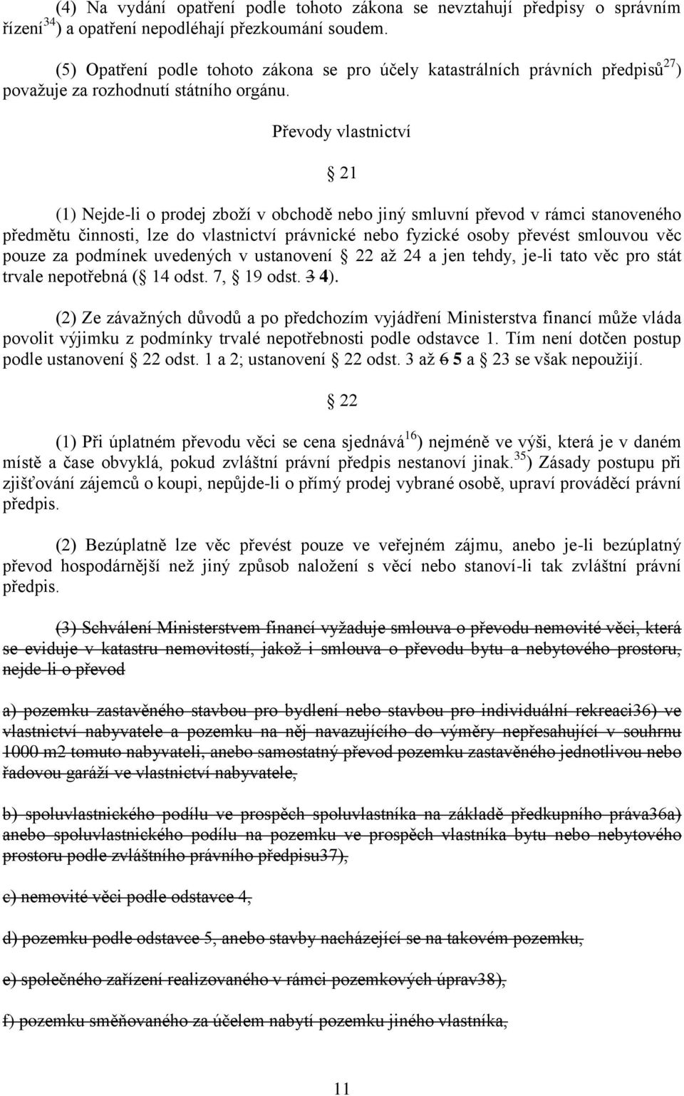 Převody vlastnictví 21 (1) Nejde-li o prodej zboží v obchodě nebo jiný smluvní převod v rámci stanoveného předmětu činnosti, lze do vlastnictví právnické nebo fyzické osoby převést smlouvou věc pouze