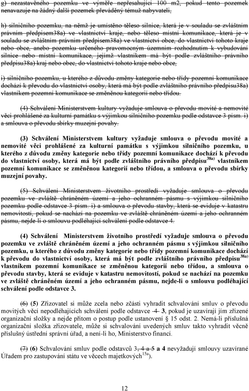 tohoto kraje nebo obce, anebo pozemku určeného pravomocným územním rozhodnutím k vybudování silnice nebo místní komunikace, jejímž vlastníkem má být podle zvláštního právního předpisu38a) kraj nebo